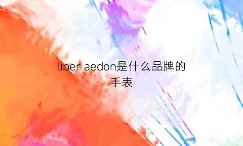 liberaedon是什么品牌的手表(llberaedon手表是什么牌子)